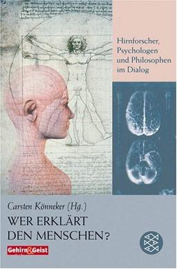 Wer erklärt den Menschen?: Hirnforscher, Psychologen und Philosophen im Dialog