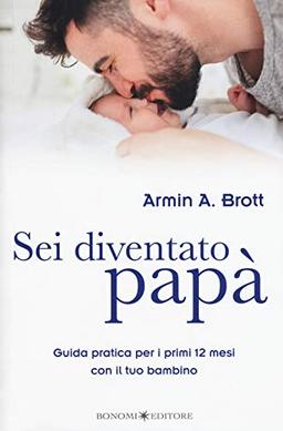 Sei diventato papà. Guida pratica per i primi 12 mesi con il tuo bambino (Educazione pre e perinatale)