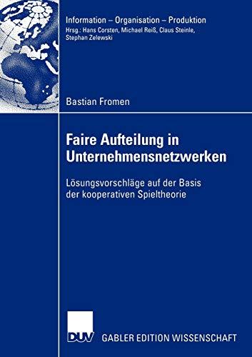 Faire Aufteilung in Unternehmensnetzwerken: Lösungsvorschläge auf der Basis der Kooperativen Spieltheorie (Information - Organisation - Produktion)