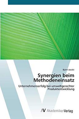 Synergien beim Methodeneinsatz: Unternehmenserfolg bei umweltgerechter Produktentwicklung