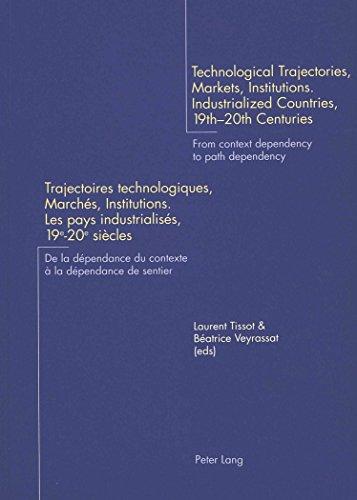 Technological trajectories, markets, institutions, industrialized countries, 19th-20th centuries : from context dependency to path dependency. Trajectoires technologiques, marchés, institutions, les pays industrialisés, 19e-20e siècles : de la dépendanc...