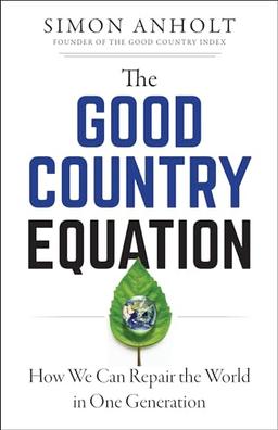 The Good Country Equation: How We Can Repair the World in One Generation