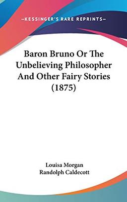 Baron Bruno Or The Unbelieving Philosopher And Other Fairy Stories (1875)