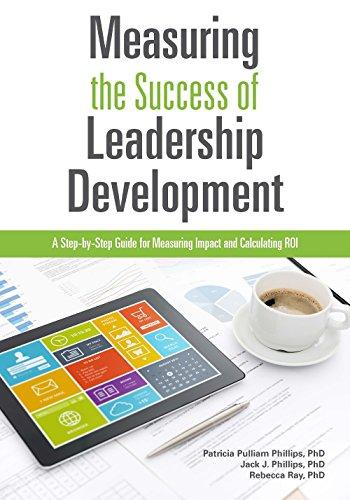 Measuring the Success of Leadership Development: A Step-by-Step Guide for Measuring Impact and Calculating ROI