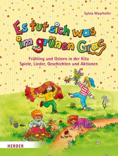 Es tut sich was im grünen Gras: Frühling und Ostern in der Kita. Spiele, Lieder, Geschichten und Aktionen