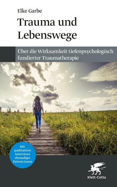 Trauma und Lebenswege: Über die Wirksamkeit tiefenpsychologisch fundierter Traumatherapie