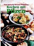 Kochen mit Pilzen. Von Steinpilz bis zum Pfifferling