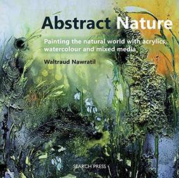 Abstract Nature: Expressing the natural world with acrylics, watercolour and mixed media