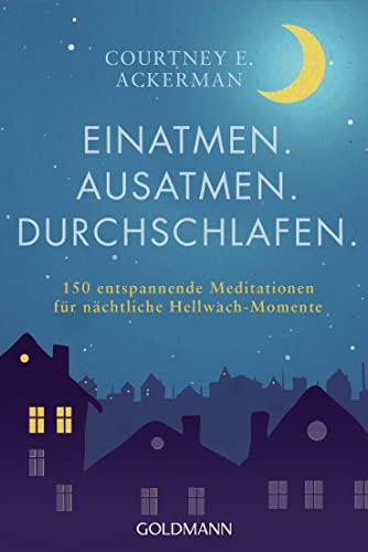 Einatmen. Ausatmen. Durchschlafen.: 150 entspannende Meditationen für nächtliche Hellwach-Momente