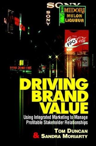 Driving Brand Value: Using Integrated Marketing to Manage Profitable Shareholder Relationships: Using Integrated Marketing to Manage Profitable Stakeholder Relationships