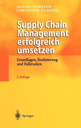 Supply Chain Management erfolgreich umsetzen: Grundlagen, Realisierung und Fallstudien