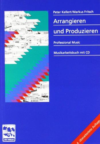 Arrangieren und Produzieren. Mit CD: Instrumentenkunde, Satztechnik, Arrangiertechnik, Groovekatalog, Stilistikübersicht, Grifftabellen, Besetzungen, Notation