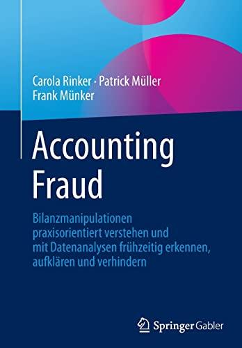 Accounting Fraud: Bilanzmanipulationen praxisorientiert verstehen und mit Datenanalysen frühzeitig erkennen, aufklären und verhindern