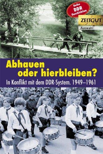 Abhauen oder hierbleiben?: Im Konflikt mit dem DDR-System. 1949-1961. Auswahl