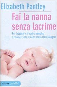 Fai la nanna senza lacrime. Per insegnare al vostro bambino a dormire tutta la notte senza farlo piangere