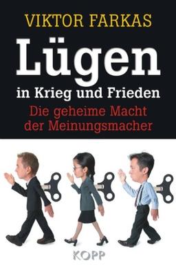 Lügen in Krieg und Frieden: Die geheime Macht der Meinungsmacher