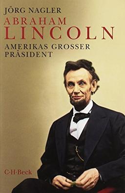 Abraham Lincoln: Amerikas großer Präsident