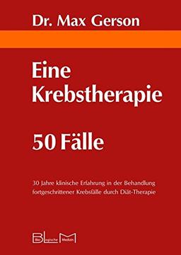 Eine Krebstherapie  50 Fälle: 30 Jahre klinische Erfahrung in der Behandlung fortgeschrittener Krebsfälle durch Diät-Therapie