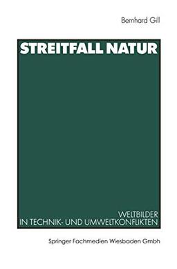 Streitfall Natur: Weltbilder In Technik- Und Umweltkonflikten (German Edition)