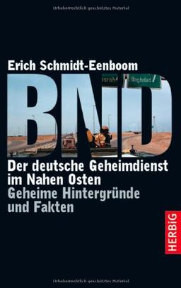 BND: Der deutsche Geheimdienst im Nahen Osten. Geheime Hintergründe und Fakten