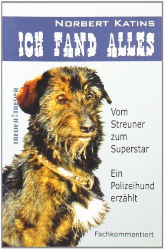 Ich fand Alles - Vom Streuner zum Superstar: Ein Polizeihund erzählt  Fachkommentiert