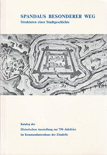 Spandaus besonderer Weg. Strukturen einer Stadtgeschichte (Katalog der Historischen Ausstellung zur 750-Jahrfeier im Kommandantenhaus der Zitadelle