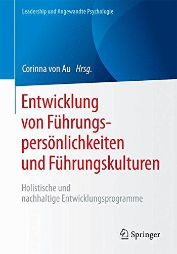 Entwicklung von Führungspersönlichkeiten und Führungskulturen: Holistische und nachhaltige Entwicklungsprogramme (Leadership und Angewandte Psychologie)