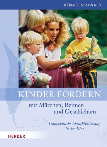 Kinder fördern mit Märchen, Reimen und Geschichten: Ganzheitliche Sprachförderung in der Kita