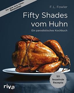 Fifty Shades vom Huhn: Ein parodistisches Kochbuch