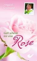 Gott schenkt mir eine Rose: Wie man trotz Krankheit dankbar sein kann