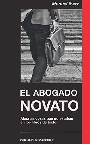 El abogado novato: Lo que me hubiera convenido saber cuando empezaba a ejercer, pero no estaba en los libros de texto