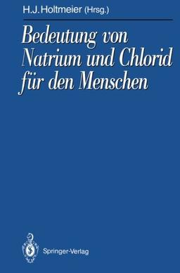 Bedeutung von Natrium und Chlorid für den Menschen: Analytik, Physiologie, Pathophysiologie, Toxikologie und Klinik (Schriftenreihe der Gesellschaft für Mineralstoffe und Spurenelemente e.V.)