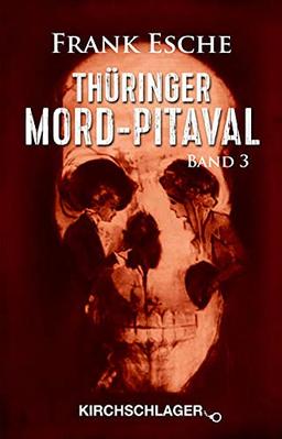 Thüringer Mord-Pitaval III: Erschreckliche Mord- und Übeltaten aus alten Thüringer Kriminalakten (1915-1957)