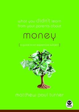 What You Didn't Learn from Your Parents About Money: A Guide to A Pricey Subject