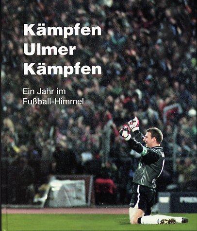 Kämpfen Ulmer kämpfen. Ein Jahr im Fußball-Himmel. Fußball-Buch über den SSV Ulm 1846 in der 1. Bundesliga