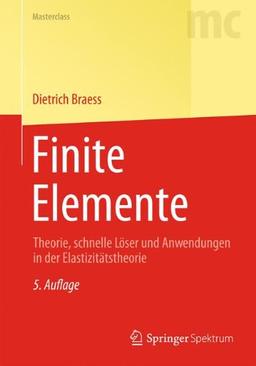 Finite Elemente: Theorie, Schnelle Löser und Anwendungen in der Elastizitätstheorie (Springer-Lehrbuch Masterclass) (German Edition)