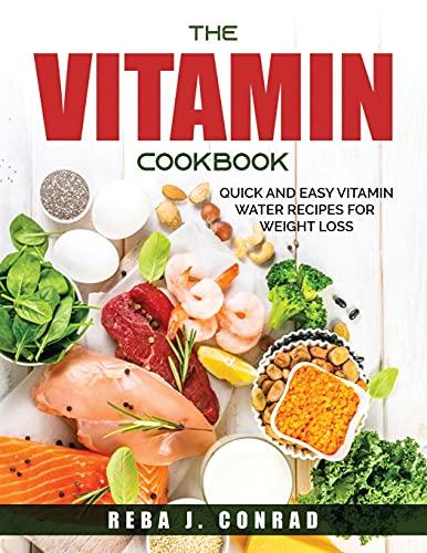 THE VITAMIN COOKBOOK: Quick and Easy Vitamin Water Recipes for Weight Loss