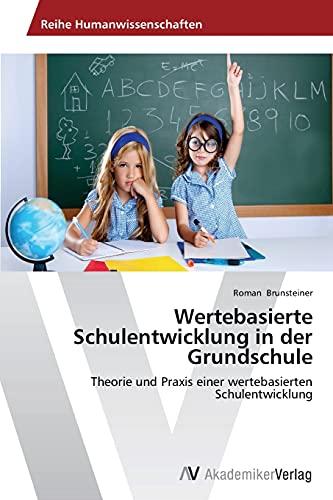 Wertebasierte Schulentwicklung in der Grundschule: Theorie und Praxis einer wertebasierten Schulentwicklung