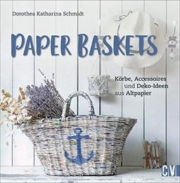 Paper Baskets. Körbe, Accessoires und Deko-Ideen aus Altpapier. Korbflechten mit detaillierten Anleitungen für nachhaltige und praktische Alltagsgegenstände wie Vasen, Obstschalen und Tabletts