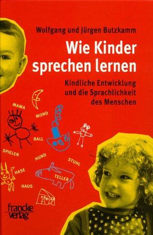 Wie Kinder sprechen lernen. Kindliche Entwicklung und die Sprachlichkeit des Menschen