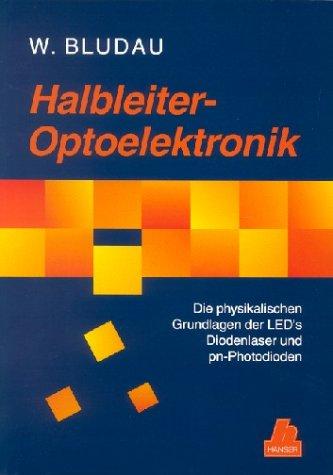 Halbleiter-Optoelektronik: Die physikalischen Grundlagen der LED's, Diodenlaser und pn-Photodioden