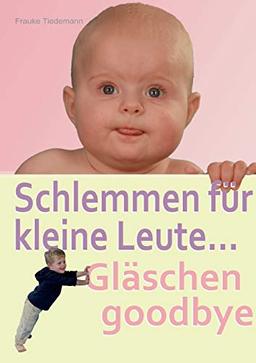 Schlemmen für kleine Leute... Gläschen godbye: Der richtige Start in ein gesundes Leben