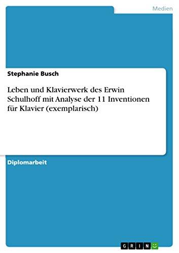 Leben und Klavierwerk des Erwin Schulhoff mit Analyse der 11 Inventionen für Klavier (exemplarisch): Diplomarbeit