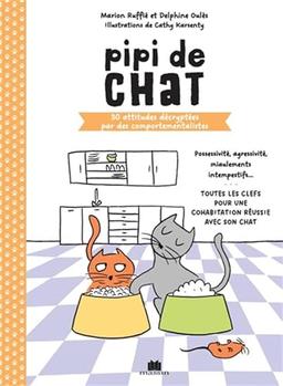 Pipi de chat : 30 attitudes décryptées par des comportementalistes : possessivité, agressivité, miaulements intempestifs... toutes les clefs pour une cohabitation réussie avec son chat