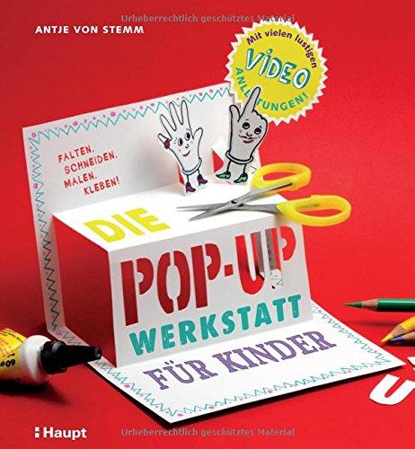 Die Pop-up-Werkstatt für Kinder: falten, schneiden, malen, kleben