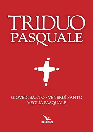 Il Triduo pasquale. Giovedì santo, Venerdì santo, Veglia pasquale. Tutti i testi ufficiali (Celebrare. Sussidi, Band 6)