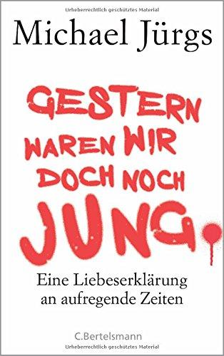 Gestern waren wir doch noch jung: Eine Liebeserklärung an aufregende Zeiten