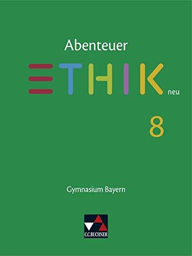 Abenteuer Ethik – Bayern neu / Unterrichtswerk für Ethik an Gymnasien: Abenteuer Ethik – Bayern neu / Abenteuer Ethik Bayern 8 – neu: Unterrichtswerk für Ethik an Gymnasien