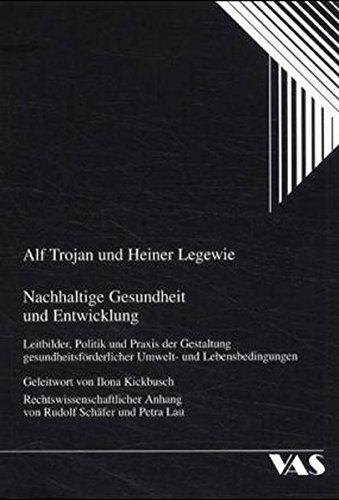 Nachhaltige Gesundheit und Entwicklung: Leitbilder, Politik und Praxis der Gestaltung gesundheitsförderlicher Umwelt- und Lebensbedingungen (Psychosoziale Aspekte in der Medizin)