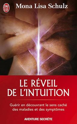 Le réveil de l'intuition : le réseau corps-esprit à l'oeuvre dans la guidance et la guérison : guérir en découvrant le sens caché des maladies et des symptômes